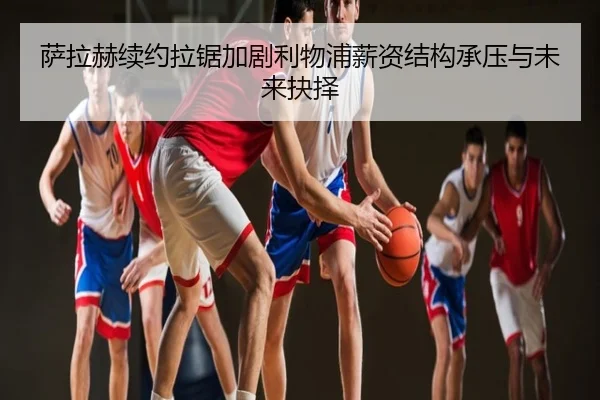萨拉赫续约拉锯加剧利物浦薪资结构承压与未来抉择